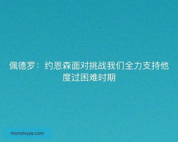 佩德罗：约恩森面对挑战我们全力支持他度过困难时期