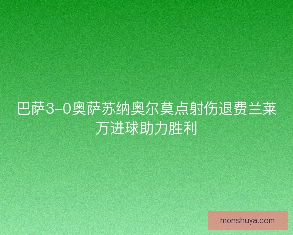 巴萨3-0奥萨苏纳奥尔莫点射伤退费兰莱万进球助力胜利